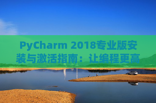 PyCharm 2018专业版安装与激活指南：让编程更高效